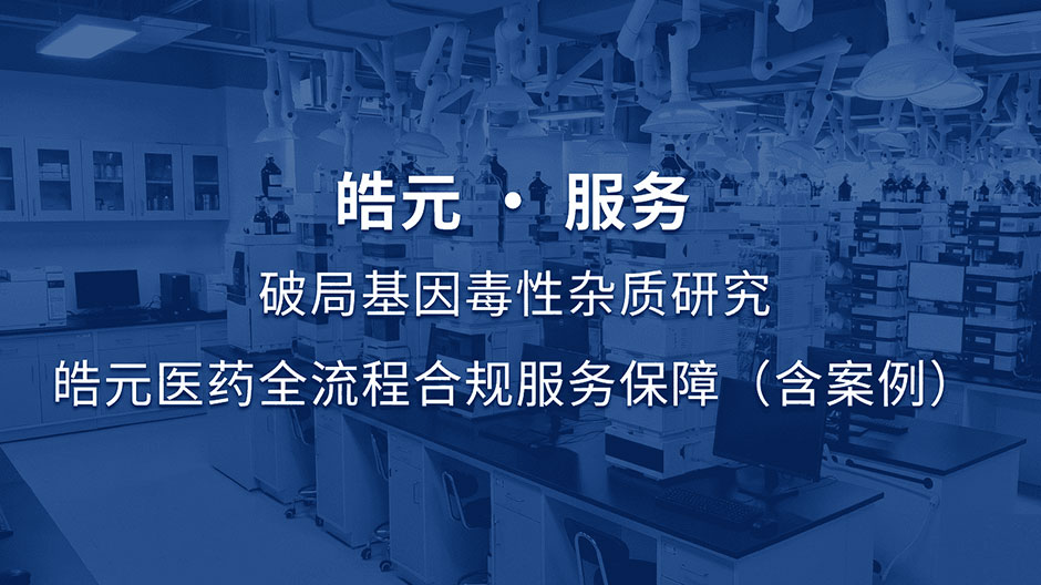 【皓元・服务】破局基因毒性杂质研究 皓元医药全流程合规服务保障（含案例）